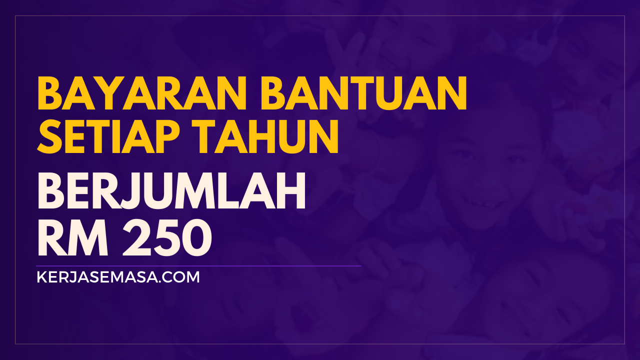Bayaran Bantuan RM 250 Setiap Tahun Kepada Anak Bayaran Bantuan RM 250 Setiap Tahun Kepada Anak